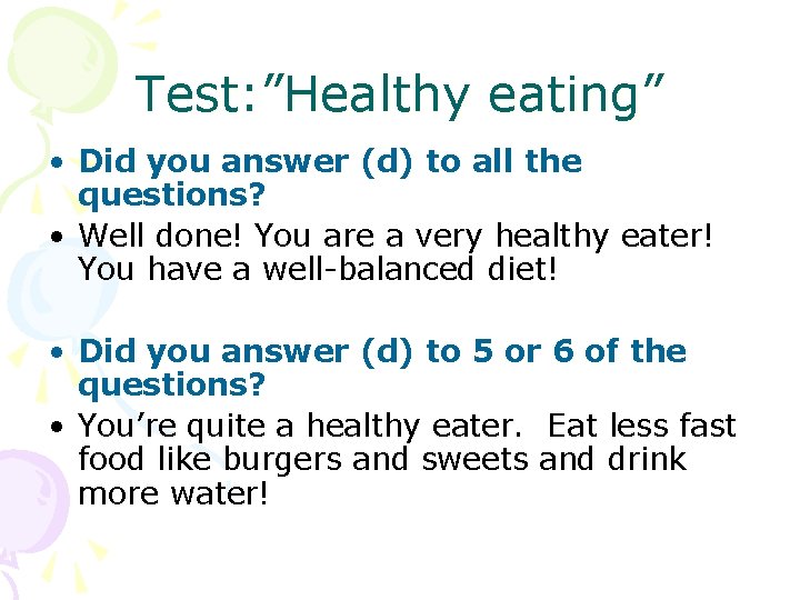 Test: ”Healthy eating” • Did you answer (d) to all the questions? • Well