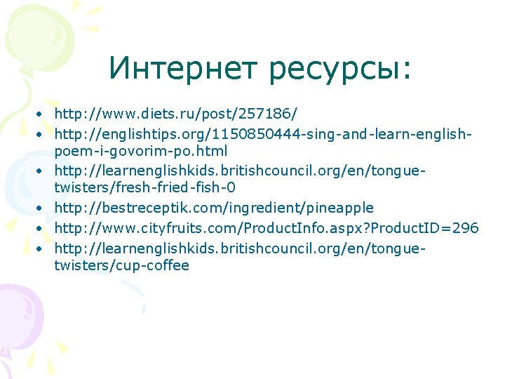 Интернет ресурсы: • http: //www. diets. ru/post/257186/ • http: //englishtips. org/1150850444 -sing-and-learn-englishpoem-i-govorim-po. html •