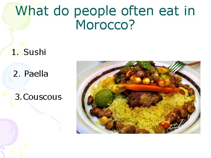 What do people often eat in Morocco? 1. Sushi 2. Paella 3. Couscous 