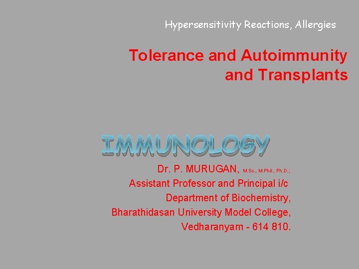 Hypersensitivity Reactions, Allergies Tolerance and Autoimmunity and Transplants IMMUNOLOGY Dr. P. MURUGAN, M. Sc.