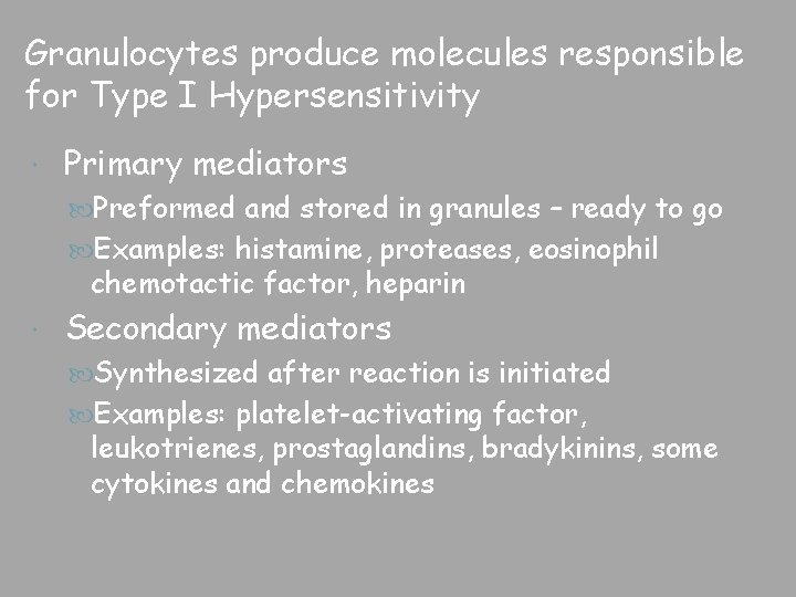 Granulocytes produce molecules responsible for Type I Hypersensitivity Primary mediators Preformed and stored in