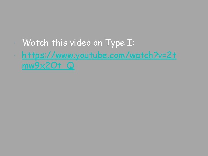 Watch this video on Type I: https: //www. youtube. com/watch? v=2 t mw 9