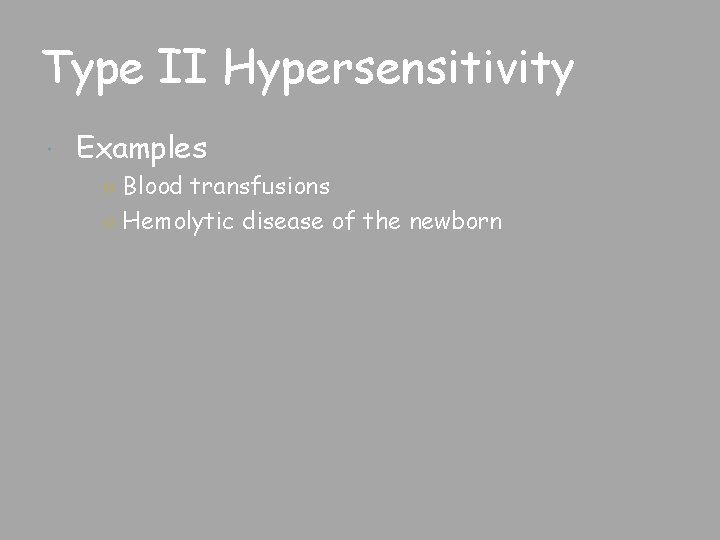 Type II Hypersensitivity Examples ○ Blood transfusions ○ Hemolytic disease of the newborn 
