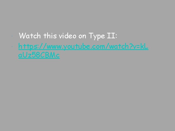 Watch this video on Type II: https: //www. youtube. com/watch? v=k. L a. Uz