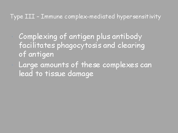 Type III – Immune complex-mediated hypersensitivity Complexing of antigen plus antibody facilitates phagocytosis and