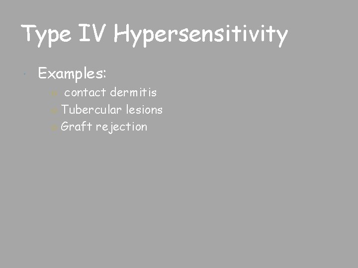 Type IV Hypersensitivity Examples: ○ contact dermitis ○ Tubercular lesions ○ Graft rejection 
