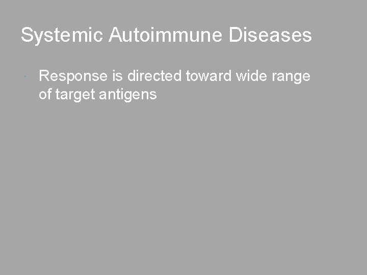 Systemic Autoimmune Diseases Response is directed toward wide range of target antigens 