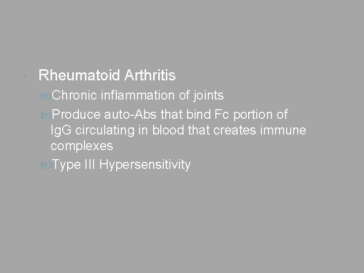  Rheumatoid Arthritis Chronic inflammation of joints Produce auto-Abs that bind Fc portion of