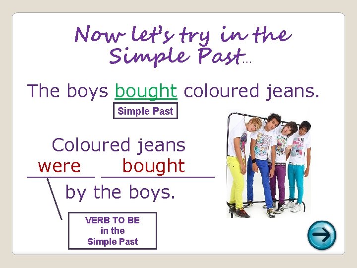 Now let’s try in the Simple Past. . . The boys bought coloured jeans.