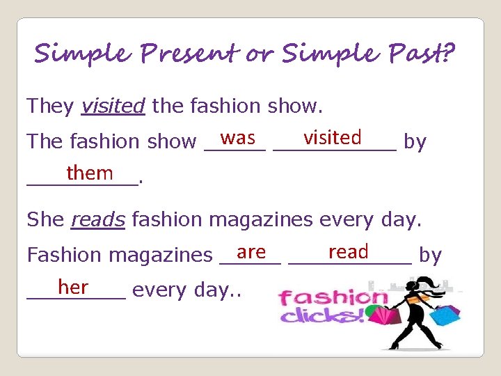 Simple Present or Simple Past? They visited the fashion show. was _____ visited The