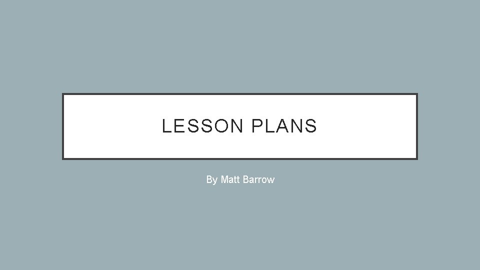 LESSON PLANS By Matt Barrow 