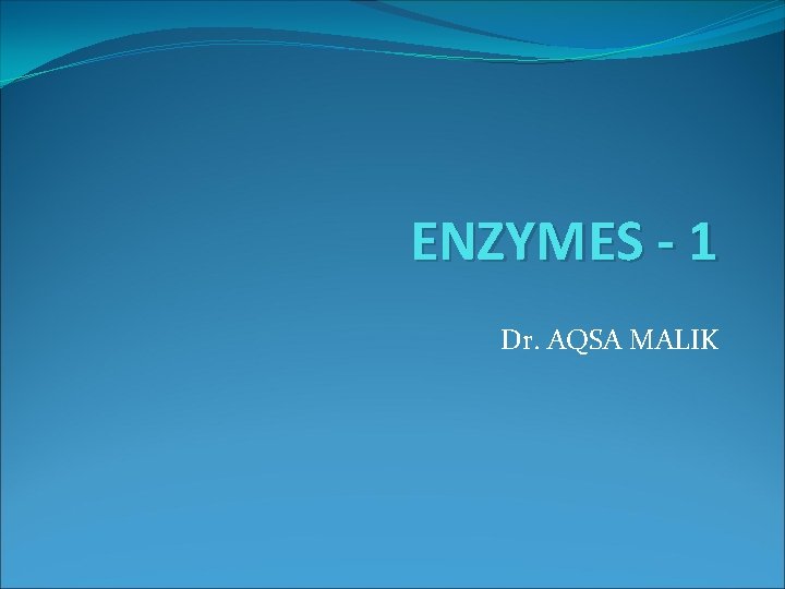 ENZYMES - 1 Dr. AQSA MALIK 
