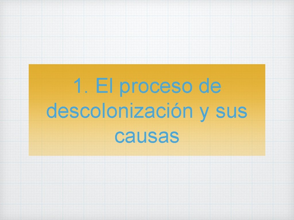 1. El proceso de descolonización y sus causas 