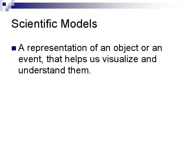 Scientific Models n. A representation of an object or an event, that helps us