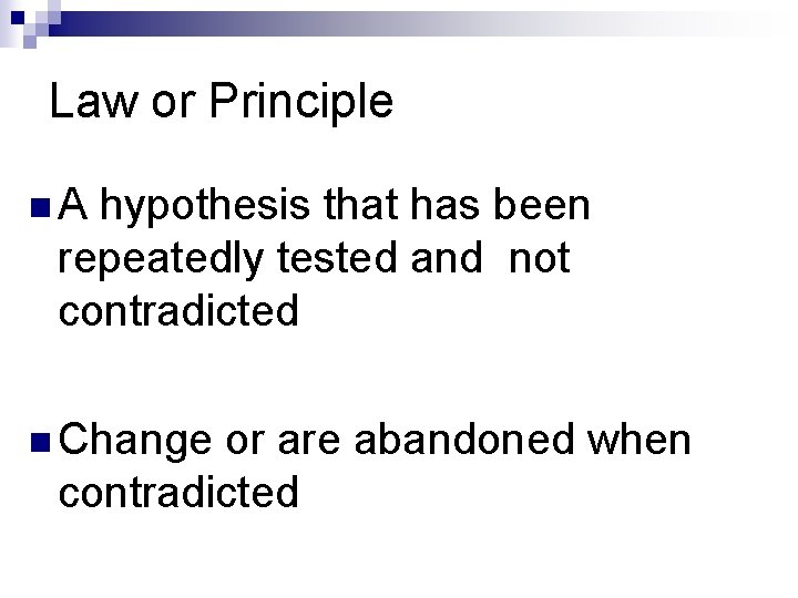 Law or Principle n. A hypothesis that has been repeatedly tested and not contradicted