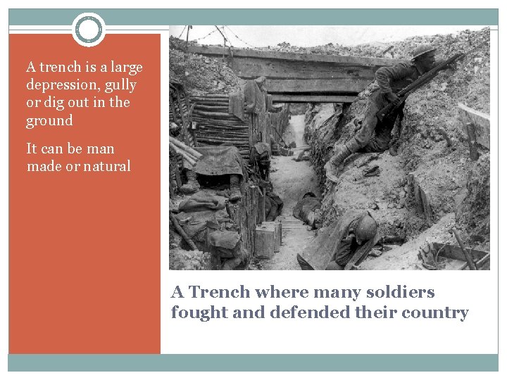 A trench is a large depression, gully or dig out in the ground It