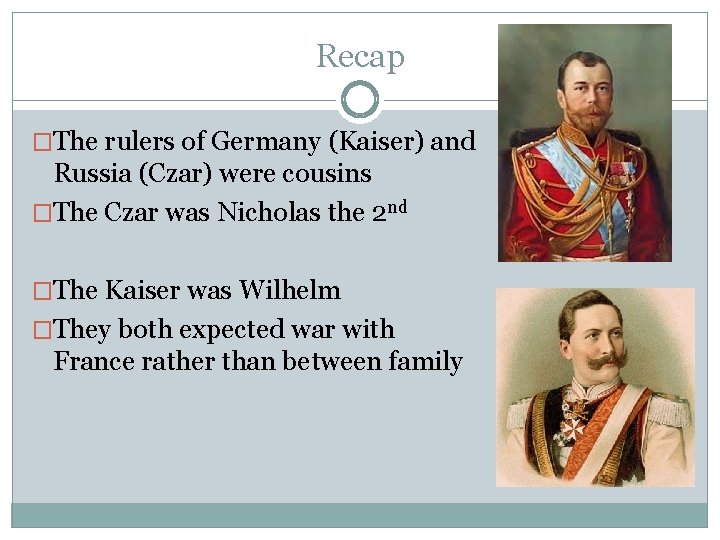 Recap �The rulers of Germany (Kaiser) and Russia (Czar) were cousins �The Czar was