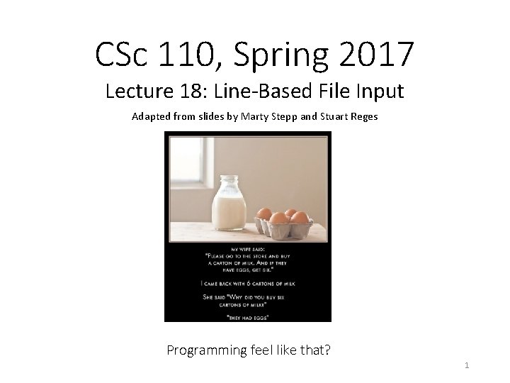 CSc 110, Spring 2017 Lecture 18: Line-Based File Input Adapted from slides by Marty