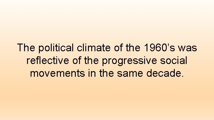 The political climate of the 1960’s was reflective of the progressive social movements in
