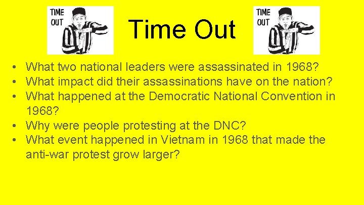 Time Out • What two national leaders were assassinated in 1968? • What impact