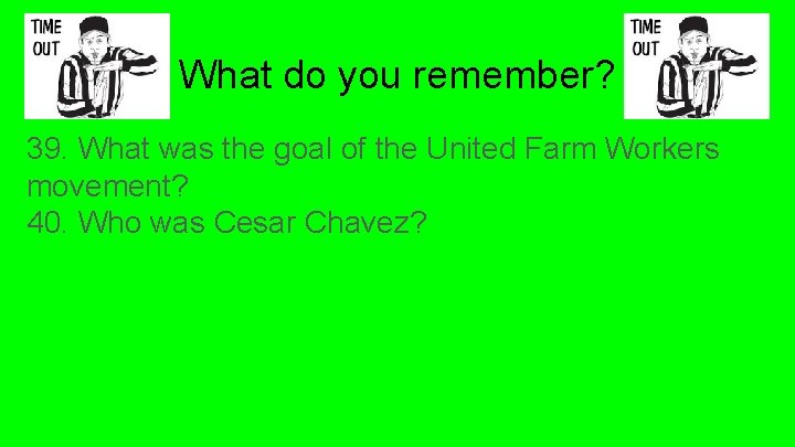 What do you remember? 39. What was the goal of the United Farm Workers