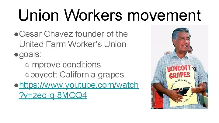 Union Workers movement ●Cesar Chavez founder of the United Farm Worker’s Union ●goals: ○improve