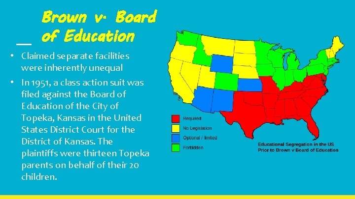 Brown v. Board of Education • Claimed separate facilities were inherently unequal • In