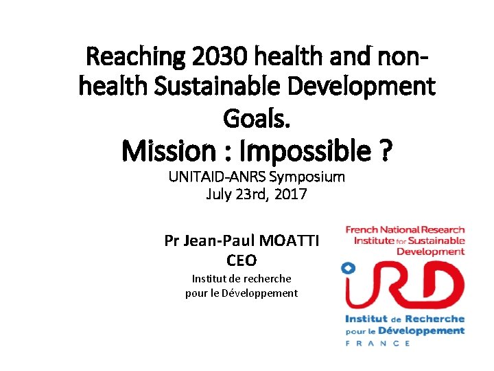 Reaching 2030 health and nonhealth Sustainable Development Goals. Mission : Impossible ? UNITAID-ANRS Symposium