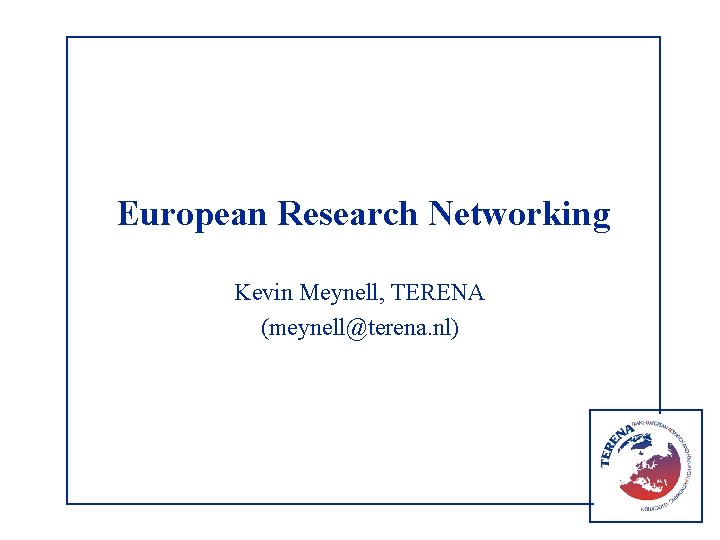 European Research Networking Kevin Meynell, TERENA (meynell@terena. nl) 