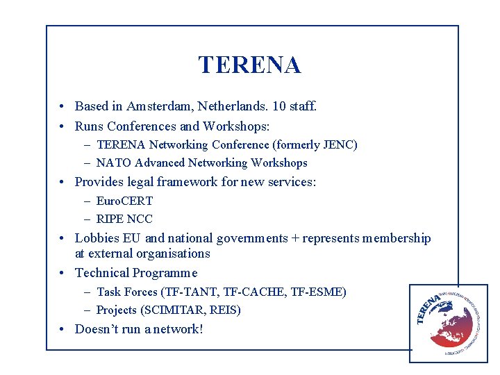 TERENA • Based in Amsterdam, Netherlands. 10 staff. • Runs Conferences and Workshops: –