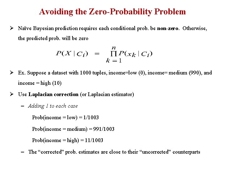 Avoiding the Zero-Probability Problem Ø Naïve Bayesian prediction requires each conditional prob. be non-zero. Avoiding the Zero-Probability Problem Ø Naïve Bayesian prediction requires each conditional prob. be non-zero.
