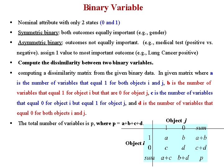 Binary Variable § Nominal attribute with only 2 states (0 and 1) § Symmetric Binary Variable § Nominal attribute with only 2 states (0 and 1) § Symmetric