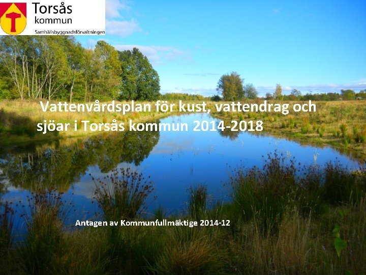 Vattenvårdsplan för kust, vattendrag och sjöar i Torsås kommun 2014 -2018 Antagen av Kommunfullmäktige