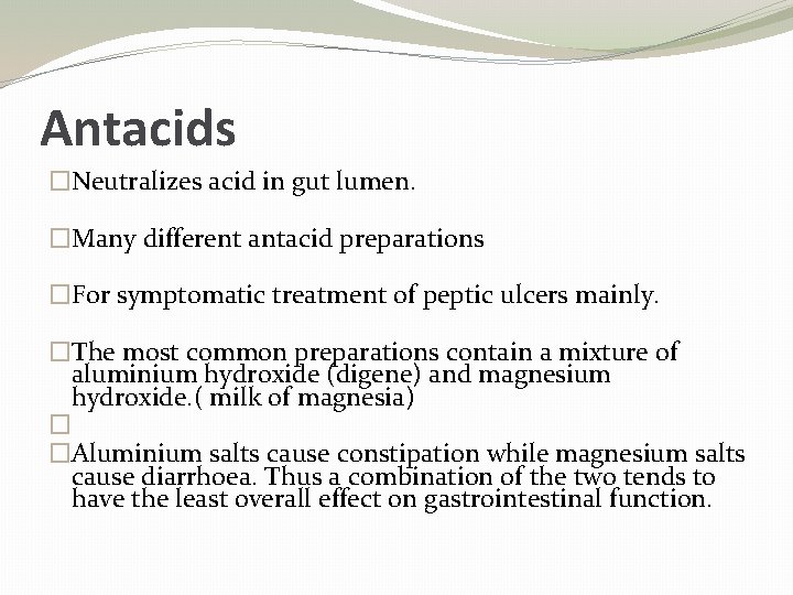 Antacids �Neutralizes acid in gut lumen. �Many different antacid preparations �For symptomatic treatment of