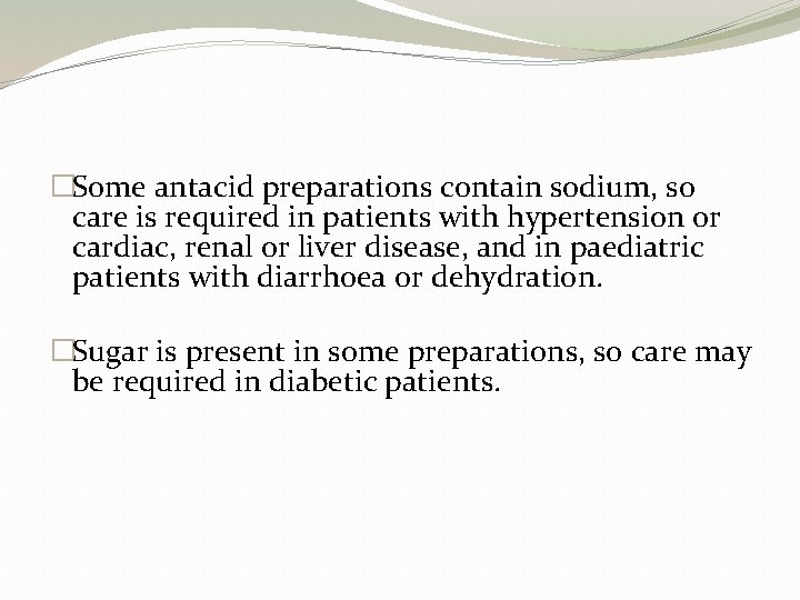 �Some antacid preparations contain sodium, so care is required in patients with hypertension or