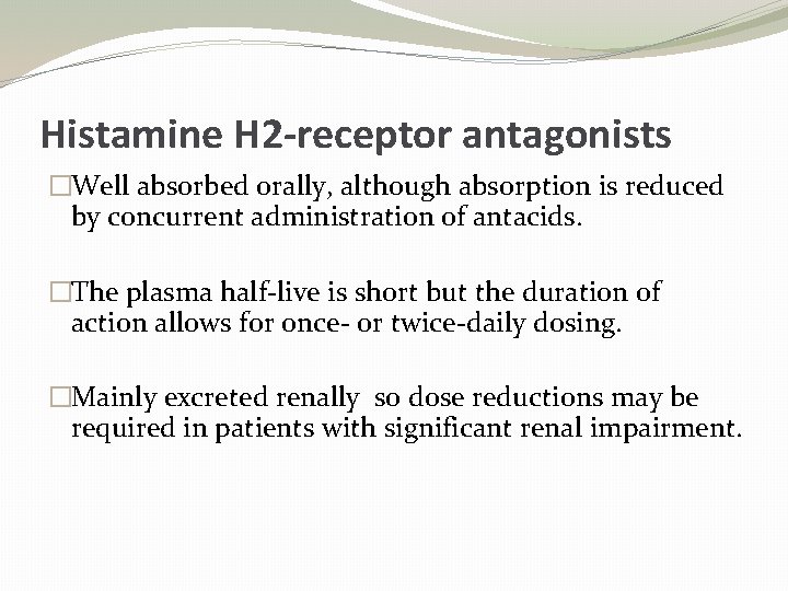 Histamine H 2 -receptor antagonists �Well absorbed orally, although absorption is reduced by concurrent