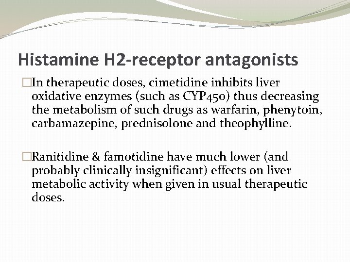 Histamine H 2 -receptor antagonists �In therapeutic doses, cimetidine inhibits liver oxidative enzymes (such