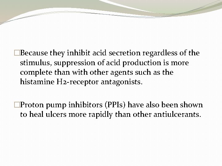 �Because they inhibit acid secretion regardless of the stimulus, suppression of acid production is