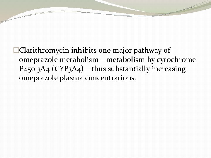 �Clarithromycin inhibits one major pathway of omeprazole metabolism—metabolism by cytochrome P 450 3 A