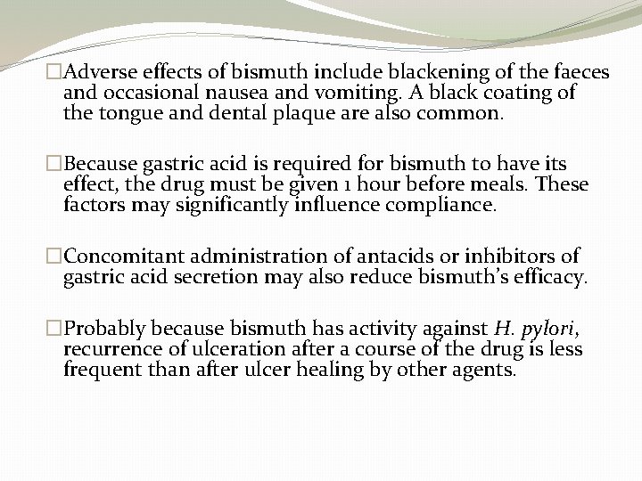 �Adverse effects of bismuth include blackening of the faeces and occasional nausea and vomiting.