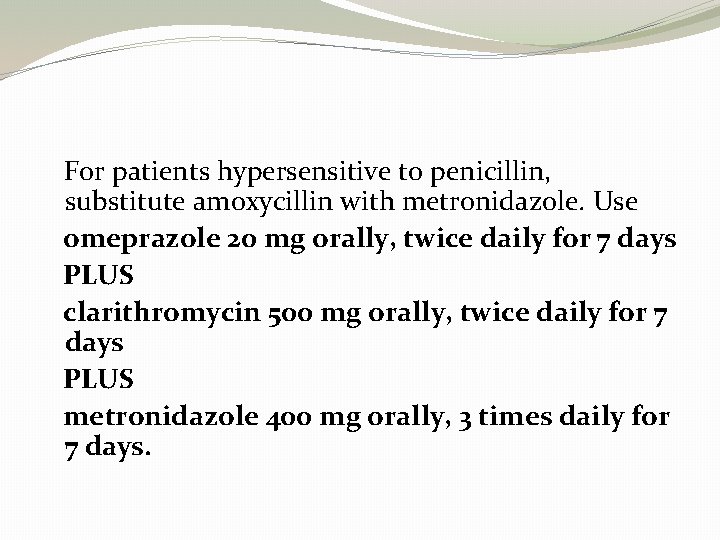 For patients hypersensitive to penicillin, substitute amoxycillin with metronidazole. Use omeprazole 20 mg orally,