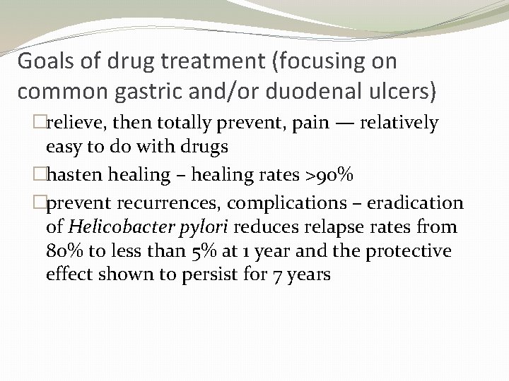 Goals of drug treatment (focusing on common gastric and/or duodenal ulcers) �relieve, then totally