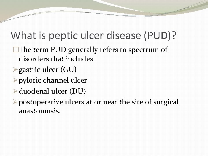 What is peptic ulcer disease (PUD)? �The term PUD generally refers to spectrum of