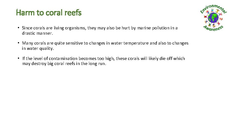 Harm to coral reefs • Since corals are living organisms, they may also be
