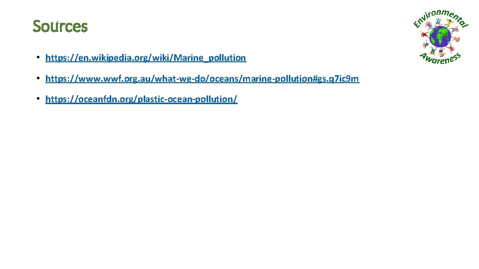 Sources • https: //en. wikipedia. org/wiki/Marine_pollution • https: //www. wwf. org. au/what-we-do/oceans/marine-pollution#gs. q 7