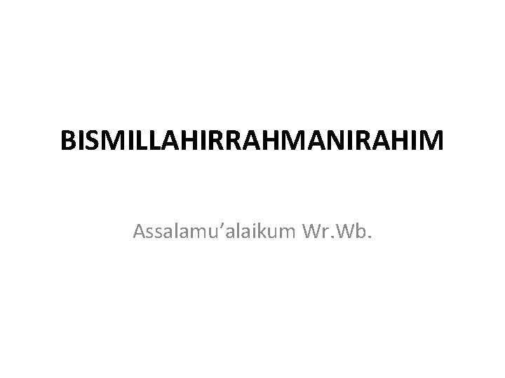 BISMILLAHIRRAHMANIRAHIM Assalamu’alaikum Wr. Wb. 