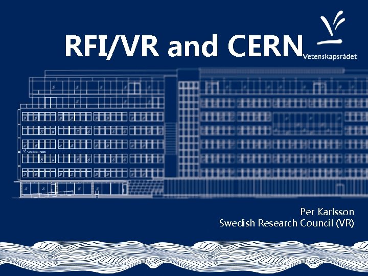 RFI/VR and CERN Per Karlsson Swedish Research Council (VR) RFI/VR and CERN Per Karlsson Swedish Research Council (VR)