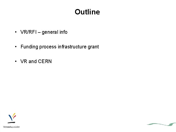 Outline • VR/RFI – general info • Funding process infrastructure grant • VR and Outline • VR/RFI – general info • Funding process infrastructure grant • VR and