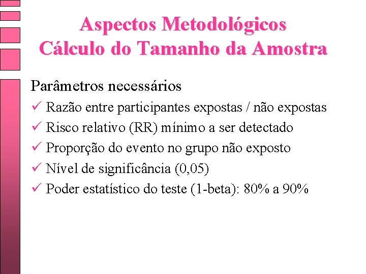 Aspectos Metodológicos Cálculo do Tamanho da Amostra Parâmetros necessários ü Razão entre participantes expostas