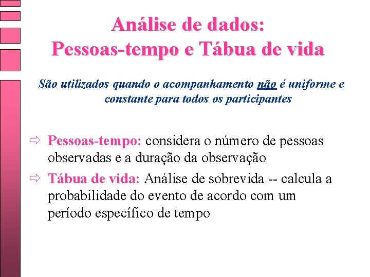 Análise de dados: Pessoas-tempo e Tábua de vida São utilizados quando o acompanhamento não